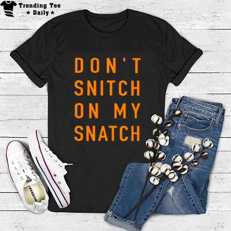 Don't Sn'tch On My Sn'tch T-Shirt