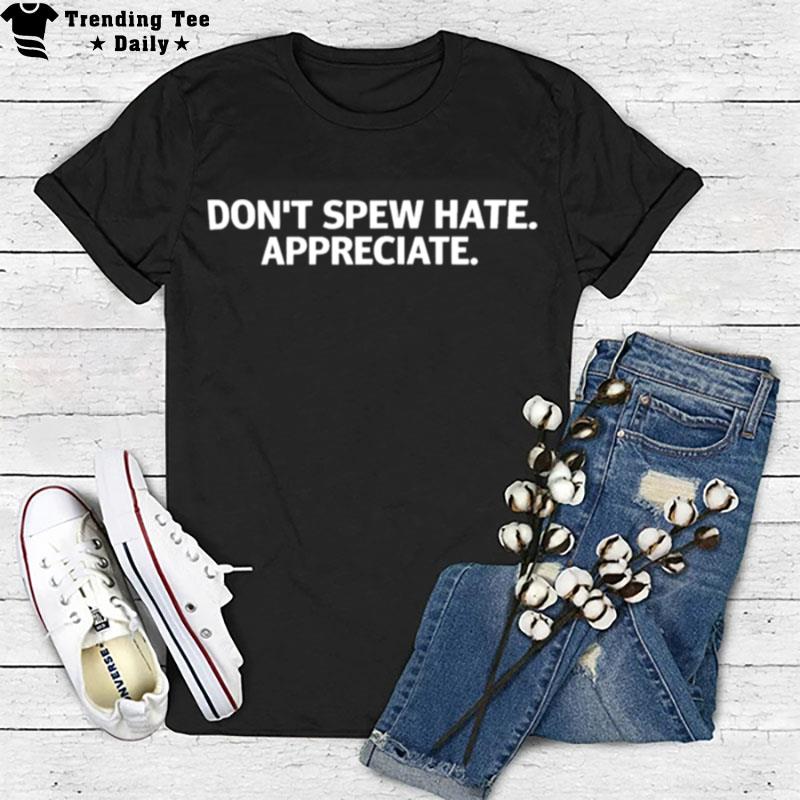 Don't Spew Hate Appreciate T-Shirt