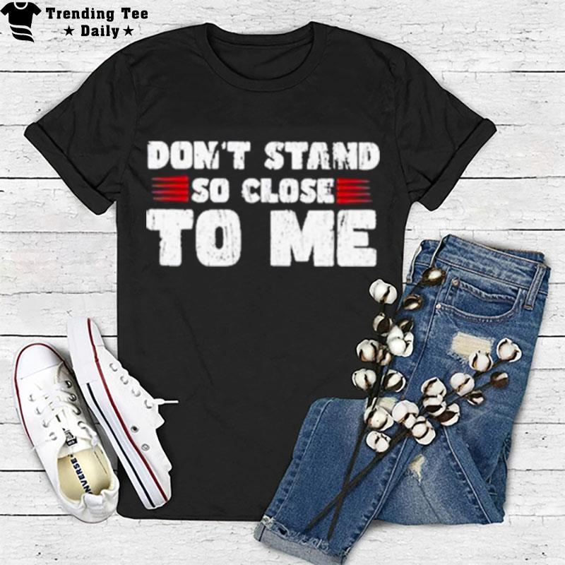 Don't Stand So Close To Me T-Shirt