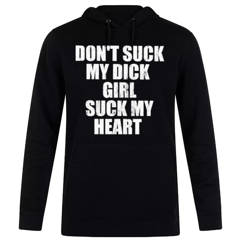 Don't Suck My Dick Girl Suck My Heart 2022 Hoodie