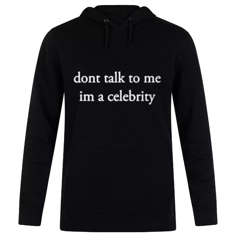 Don't Talk To Me I'm A Celebrity Hoodie