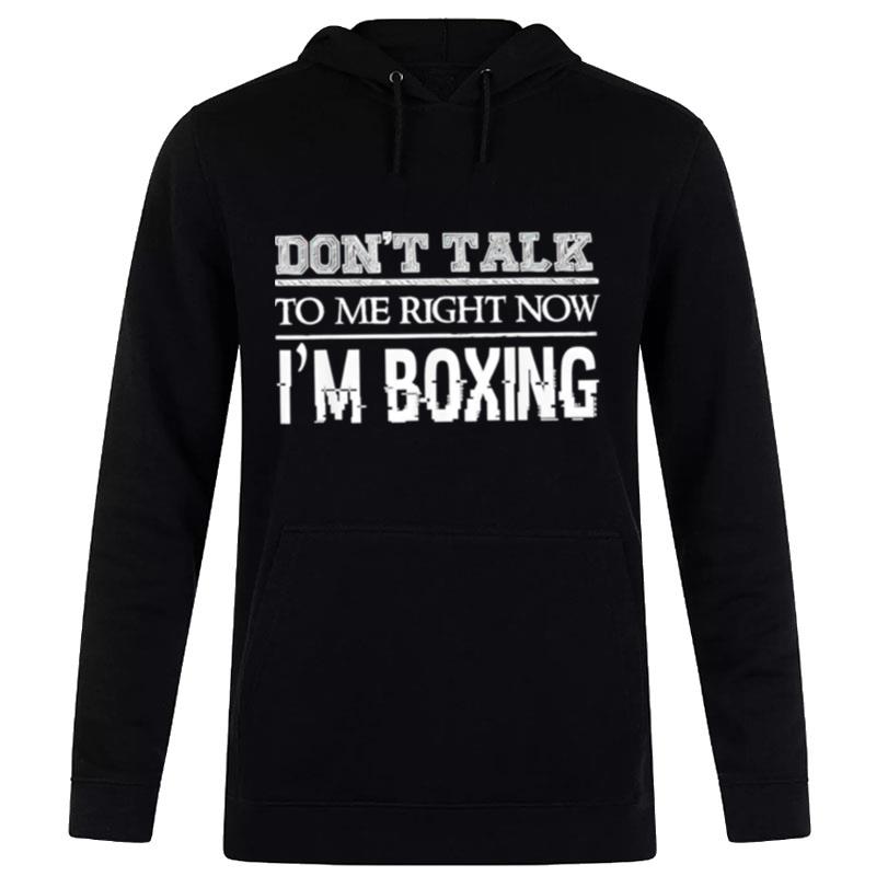 Don't Talk To Me Right Now I'm Boxing Hoodie