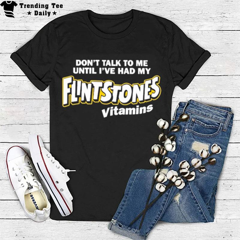 Don't Talk To Me Until I've Had My Flintstones Vitamins S T-Shirt