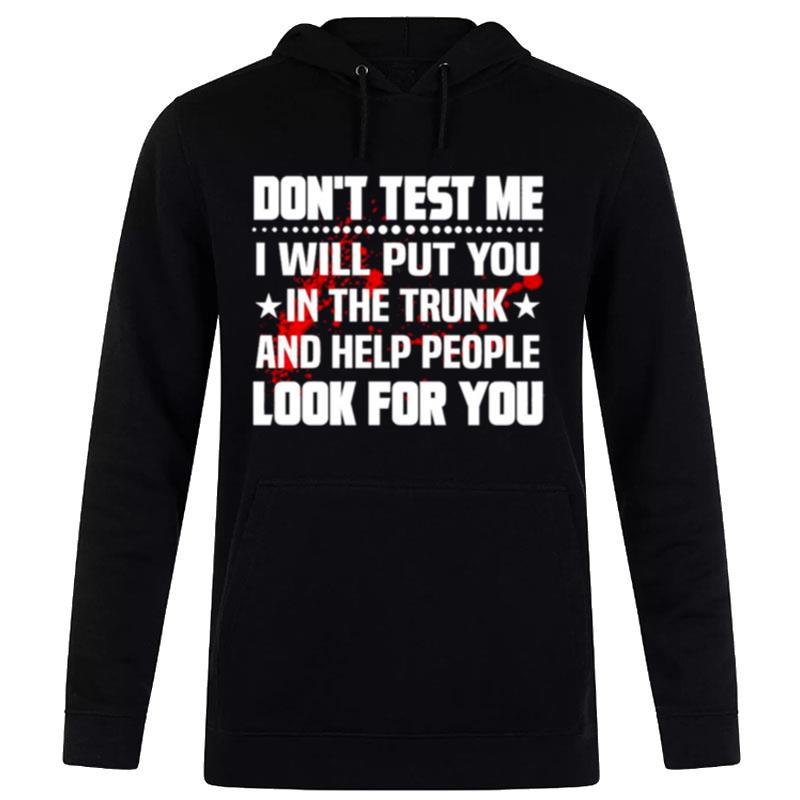 Don't Test Me I Will Put You In'the Trunk And Help People Look For You Hoodie