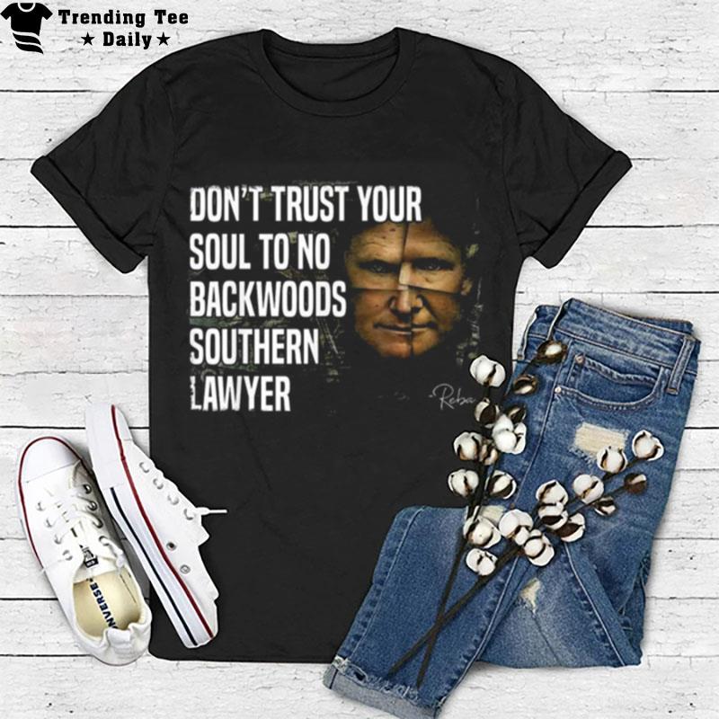 Don't Trust Your Soul To No Backwoods Southern Lawyer Reba Trump T-Shirt
