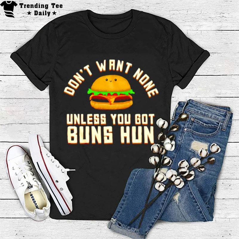 Don't Want None Unless You Got Buns Hun T-Shirt