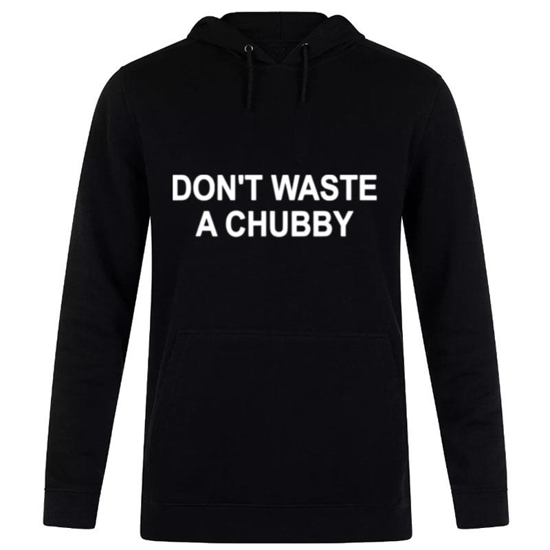 Don't Waste A Chubby Hoodie