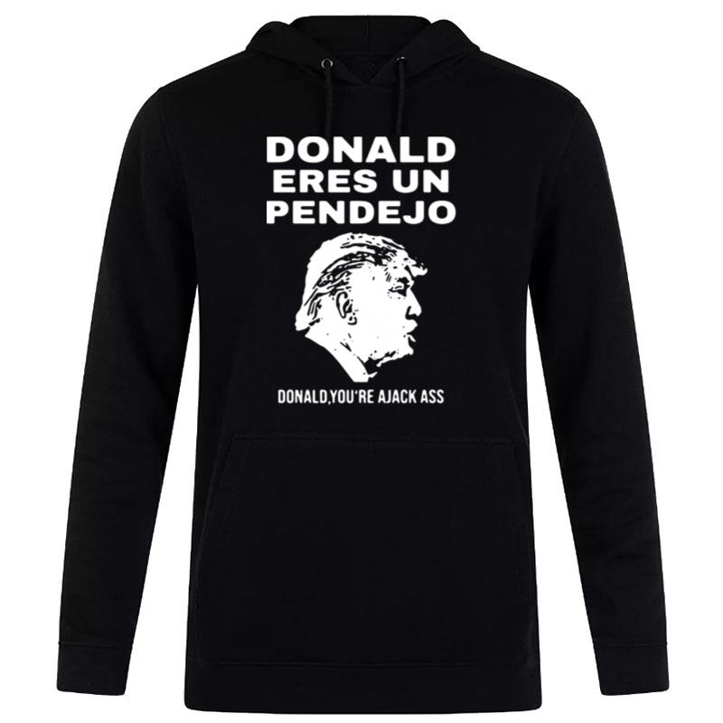 Donald Trump Eres Un Pendejo Donald You Re A Jack Ass Hoodie