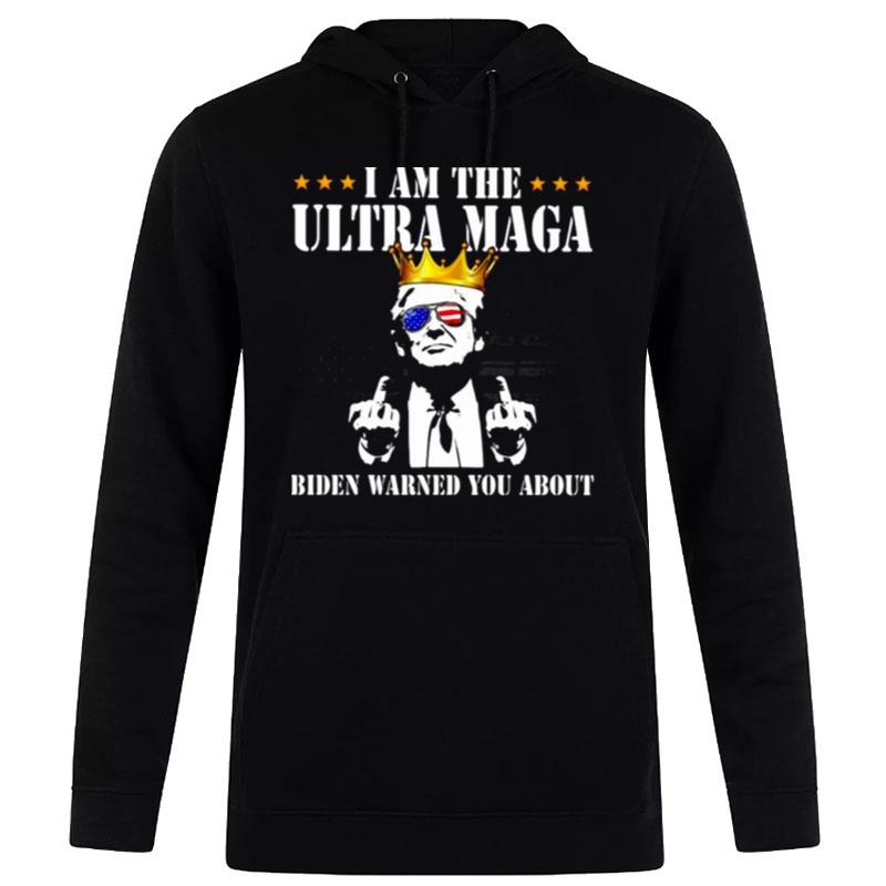 Donald Trump I Am The Ultra Maga Biden Warned You About 2022 Hoodie