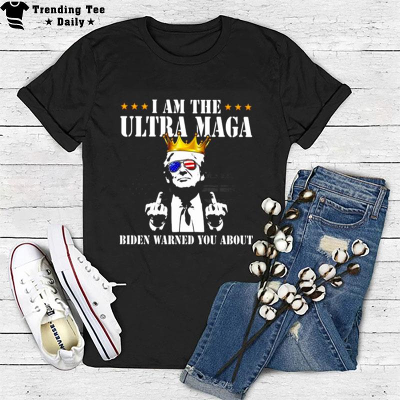 Donald Trump I Am The Ultra Maga Biden Warned You About 2022 T-Shirt