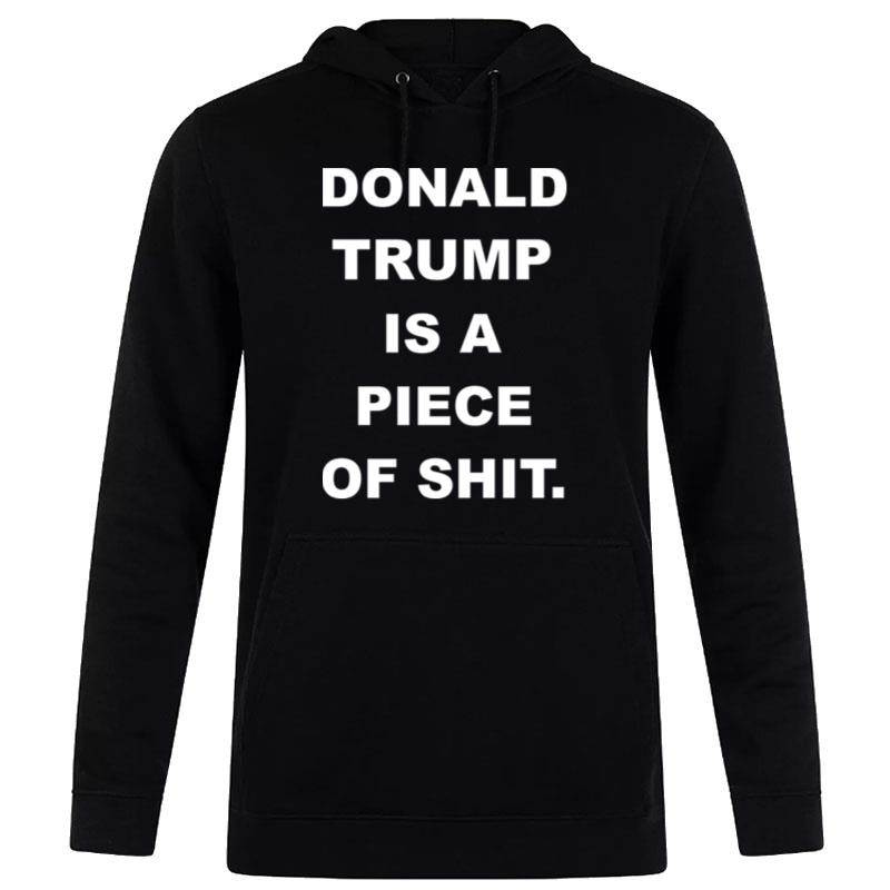 Donald Trump Is A Piece Of Shit Hoodie