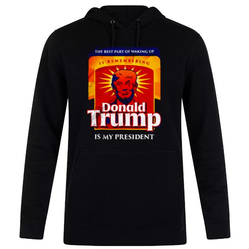 Donald Trump Is My President The Best Part Of Waking Up Hoodie