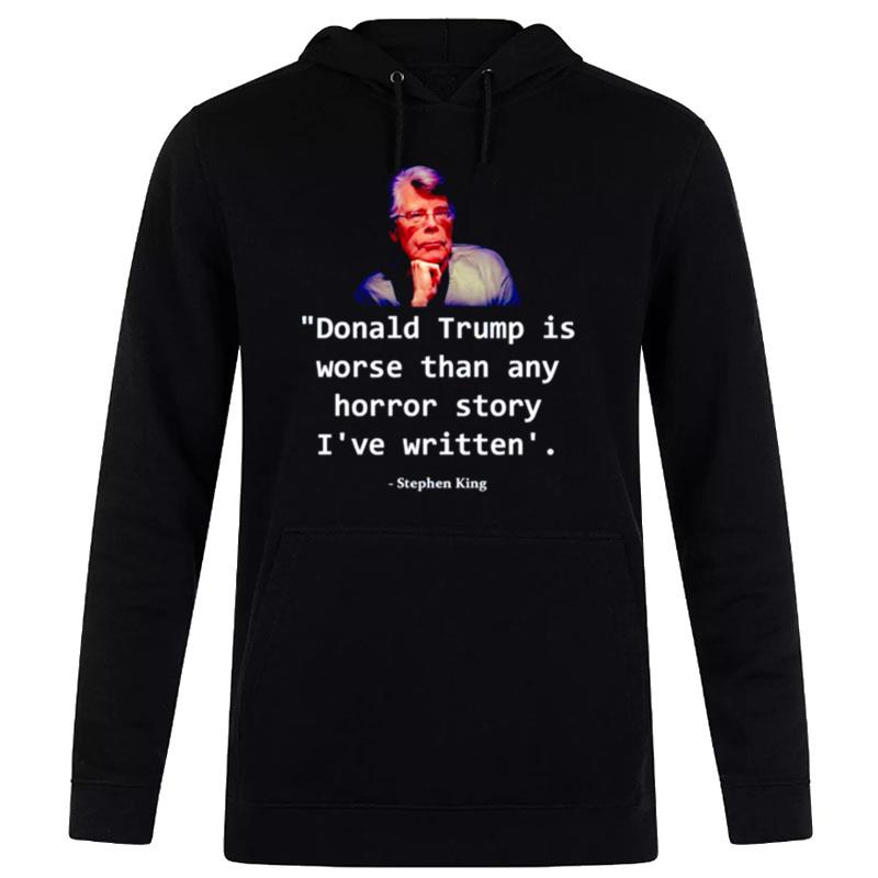 Donald Trump Is Worse Than Any Horror Story I've Written Stephen King Hoodie