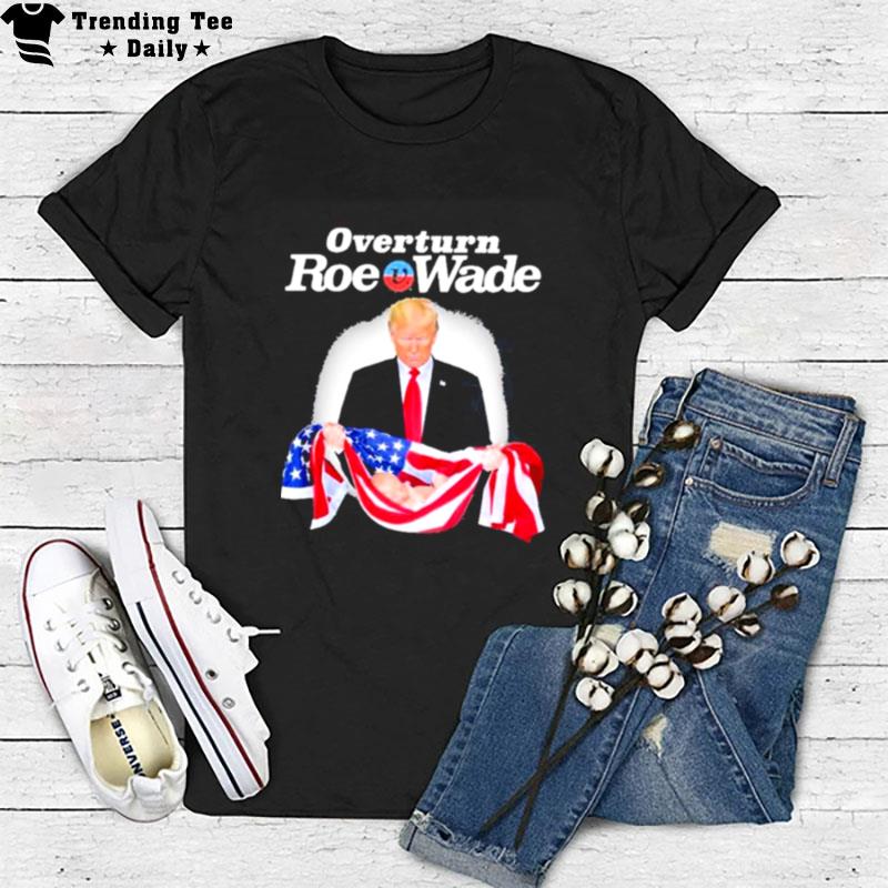 Donald Trump Overturn Roe V Wade T-Shirt