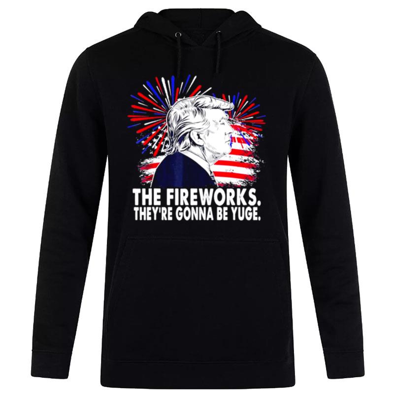 Donald Trump The Fireworks They Re Gonna Be Yuge Happy 4Th Of July American Flag Hoodie