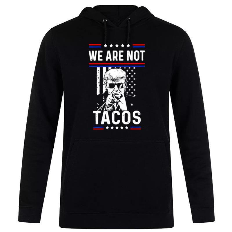 Donald Trump We Are n't Tacos Funny Jill Biden n't Your Breakfast Tacos Hoodie