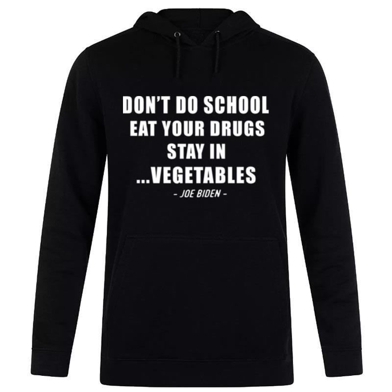 Dont Do School Eat Your Drugs Stay On Vegetables Joe Biden Hoodie