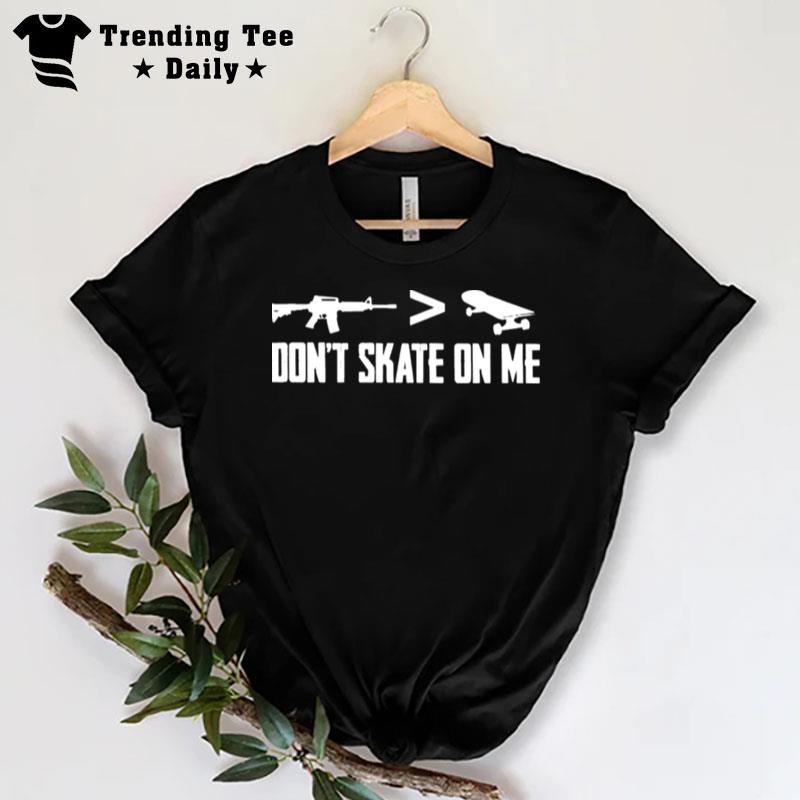 Dont Skate On Me Guns Better Skateboard T-Shirt