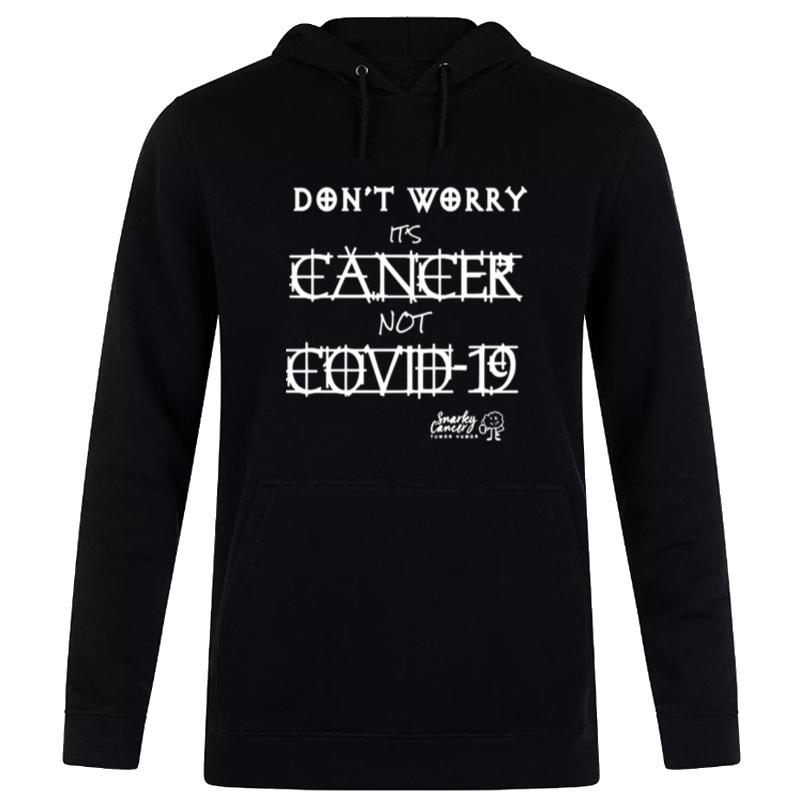 Dont Worry Its Cancer n't Covid 19 Snarky Cancer Tumor Humor Hoodie