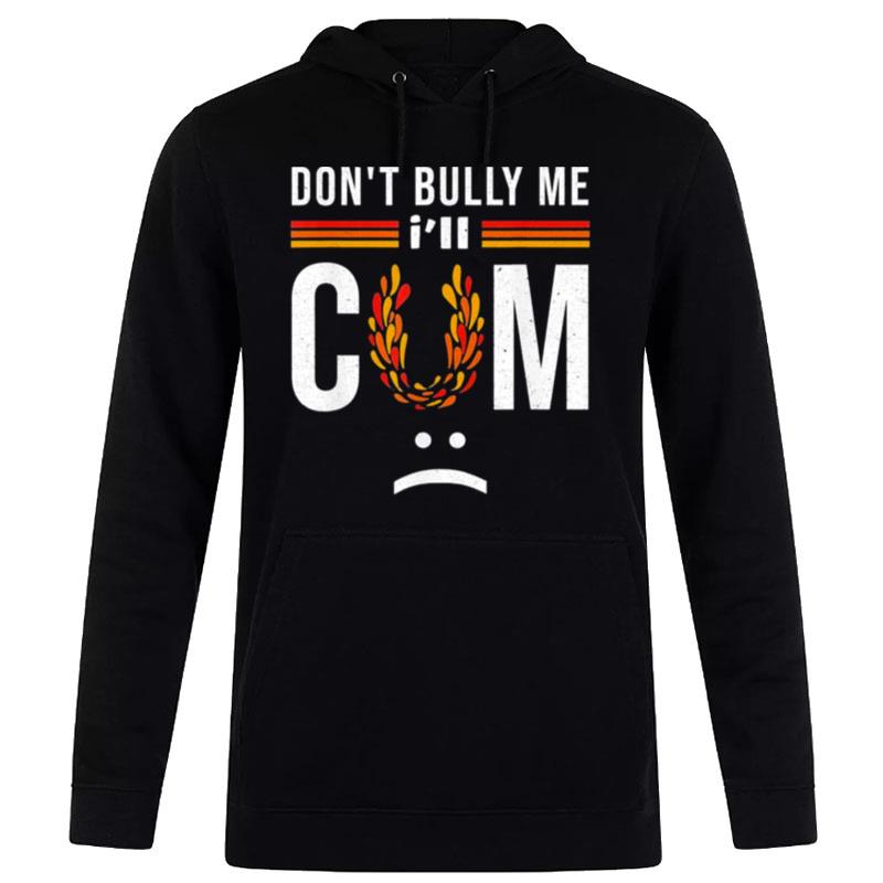 Don't bully me it turns me on't Shirt Hoodie