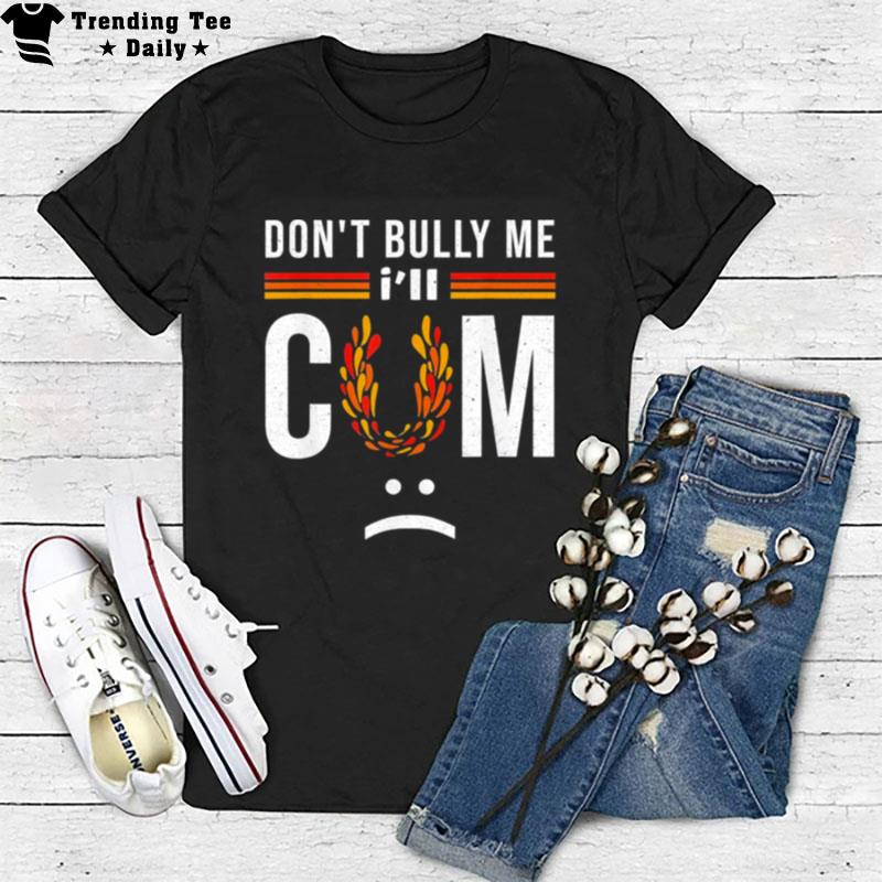 Don't bully me it turns me on't Shirt T-Shirt