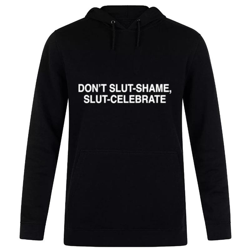 Don't slut shame slut celebrate T shirt Hoodie