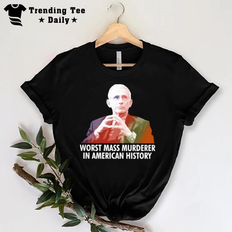 Dr Fauci Worst Mass Murderer In American History 2022 T-Shirt