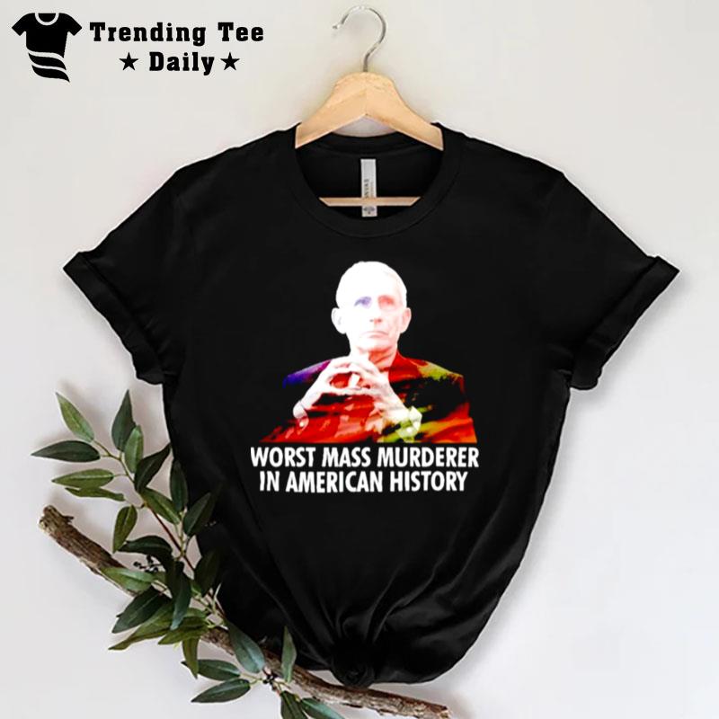 Dr Fauci Worst Mass Murderer In American History T-Shirt