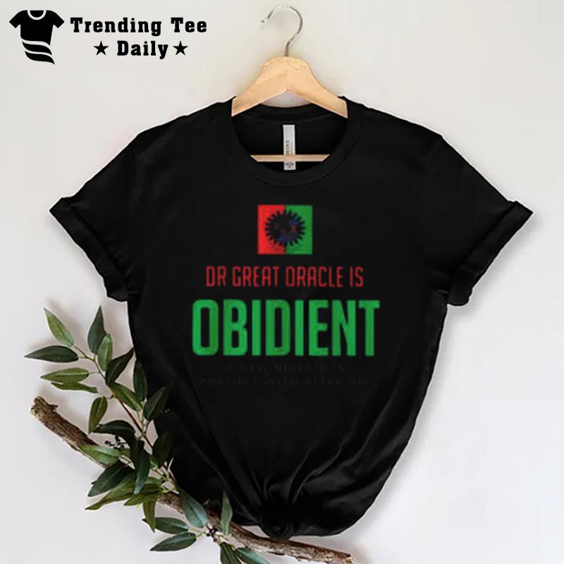 Dr Great Oracle Is Obedient A New Nigeria Is Possible With Peter Obi T-Shirt