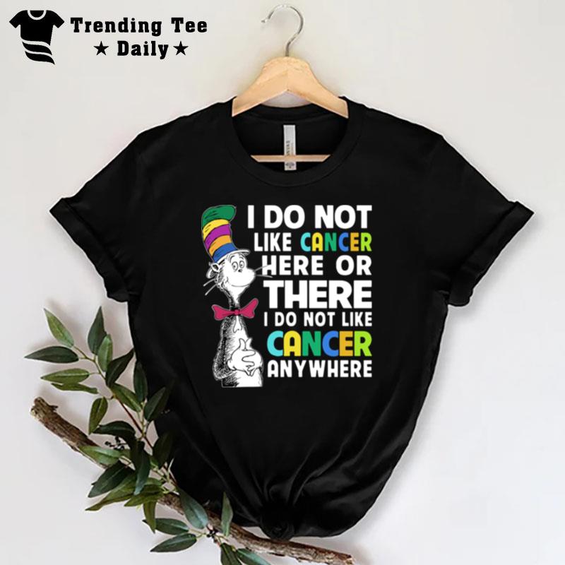 Dr Seuss I Do n't Like Cancer Here Or There T-Shirt