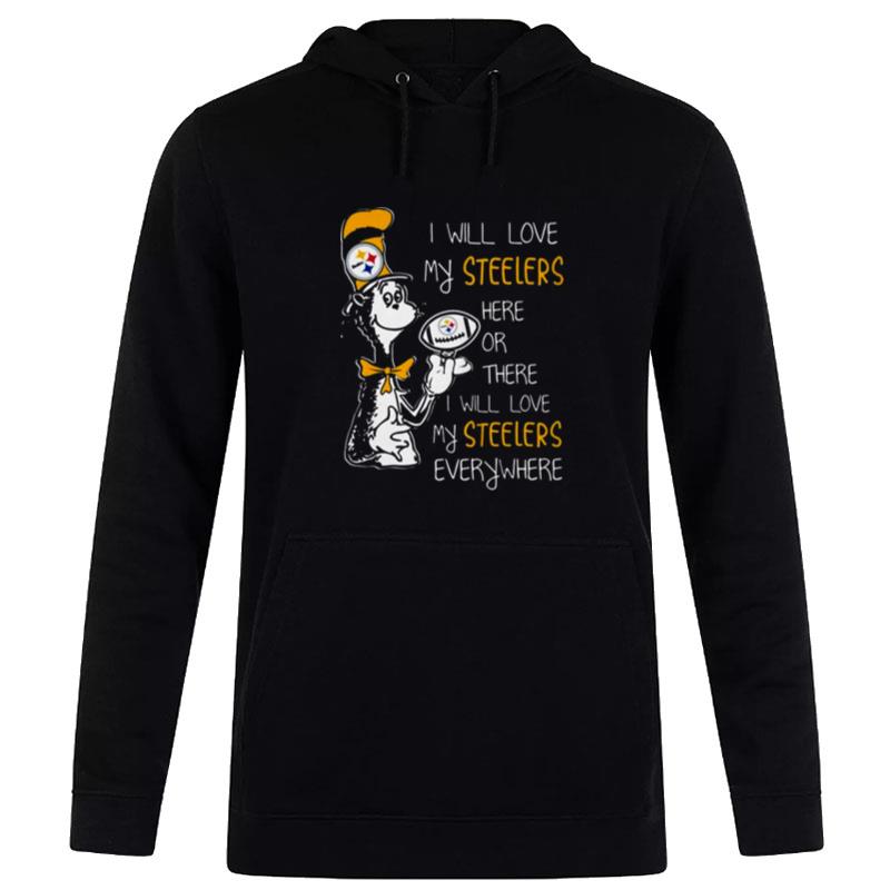 Dr Seuss I Will Love My Steelers Here Or There I Will Love My Steelers Everywhere Hoodie