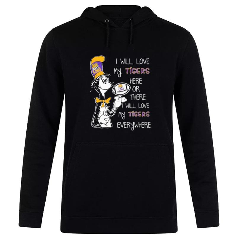 Dr Seuss I Will Love My Tigers Here Or There I Will Love My Tiger's Everywhere Hoodie