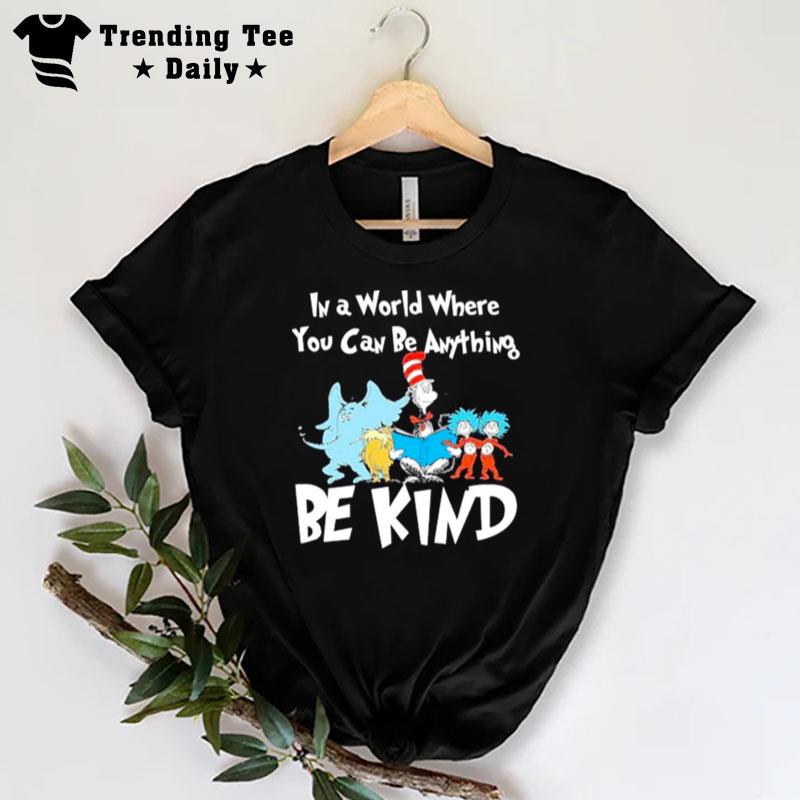 Dr Seuss In A World Where You Can Be An'thing Be Kind T-Shirt
