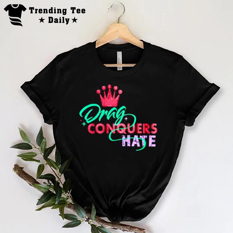 Drag Conquers Hate T-Shirt