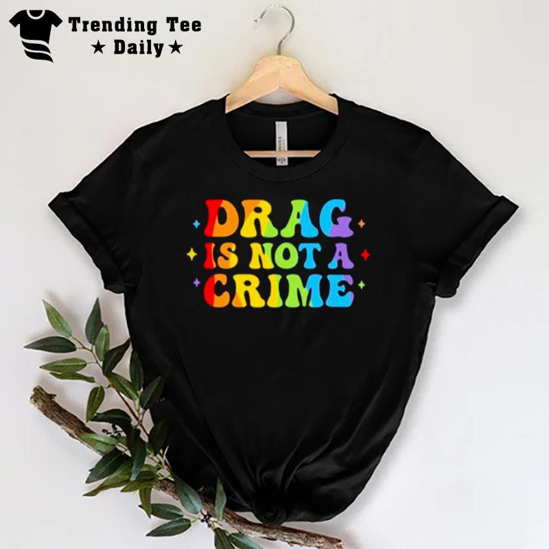 Drag Is n't A Crime T-Shirt