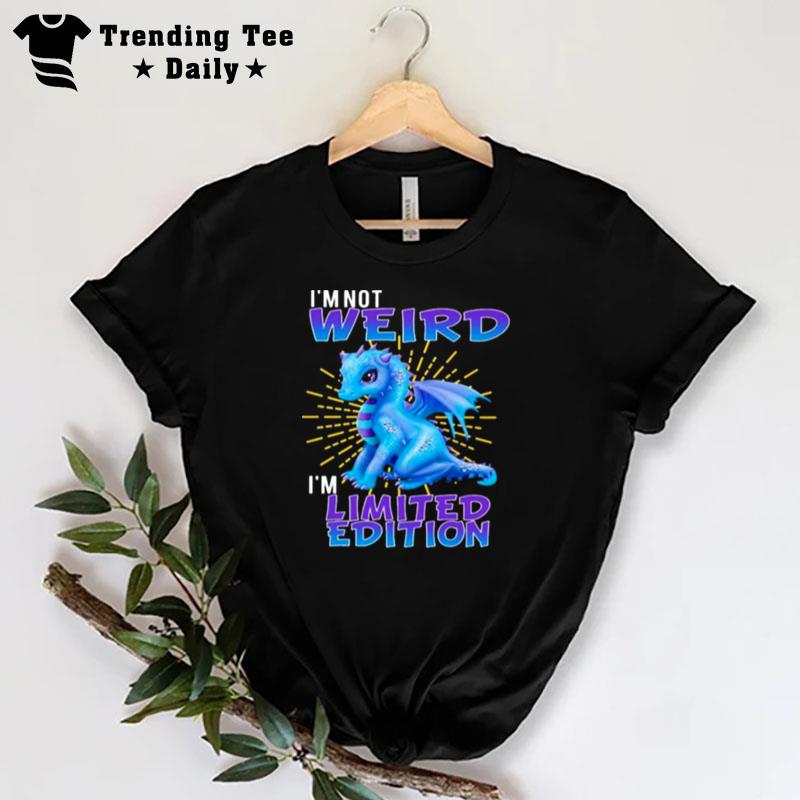 Dragon I’m n’t Weird I’m Limited Edition 2022 T-Shirt