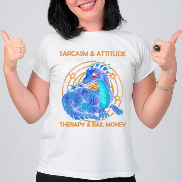 Dragon Sarcasm And Attitude So Much Cheaper Than'therapy And Bail Money T-Shirt