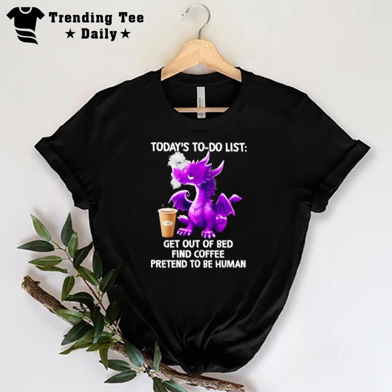 Dragon'today's To Do List Get Out Of Bed Find Coffee Pretend To Be Human 2022 T-Shirt