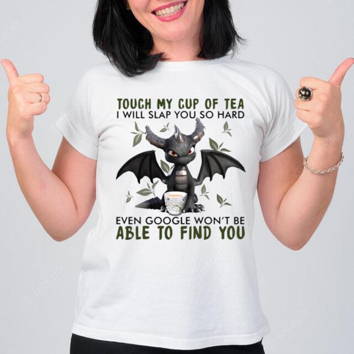 Dragon'touch My Cup Of Tea I Will Slap You So Hard Even Google Won't Be Able To Find You T-Shirt