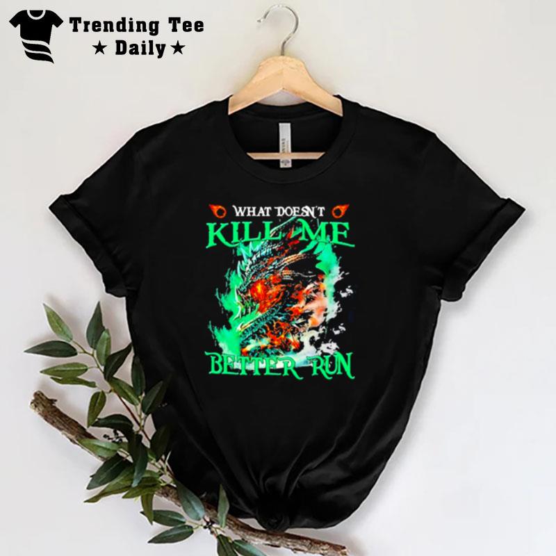 Dragon What Doesn't Kill Me Better Run T-Shirt