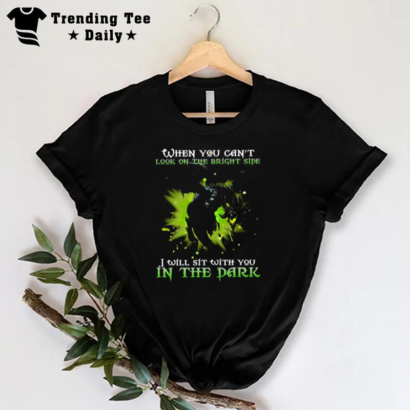 Dragon When You Can't Look On'the Bright Side I Will Sit With You In'the Dark T-Shirt