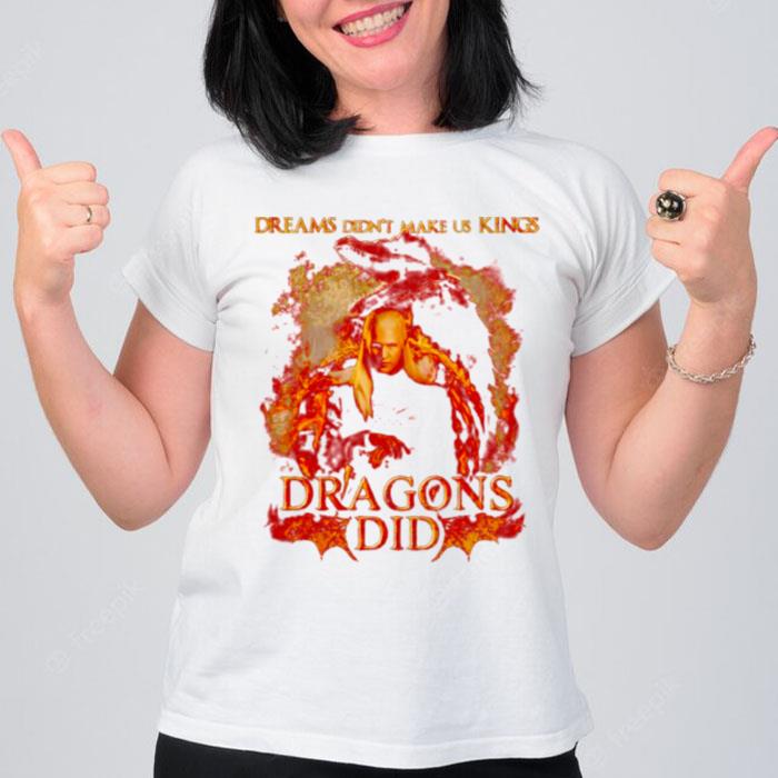 Dreams Didn't Make Us Kings Dragons Did T-Shirt