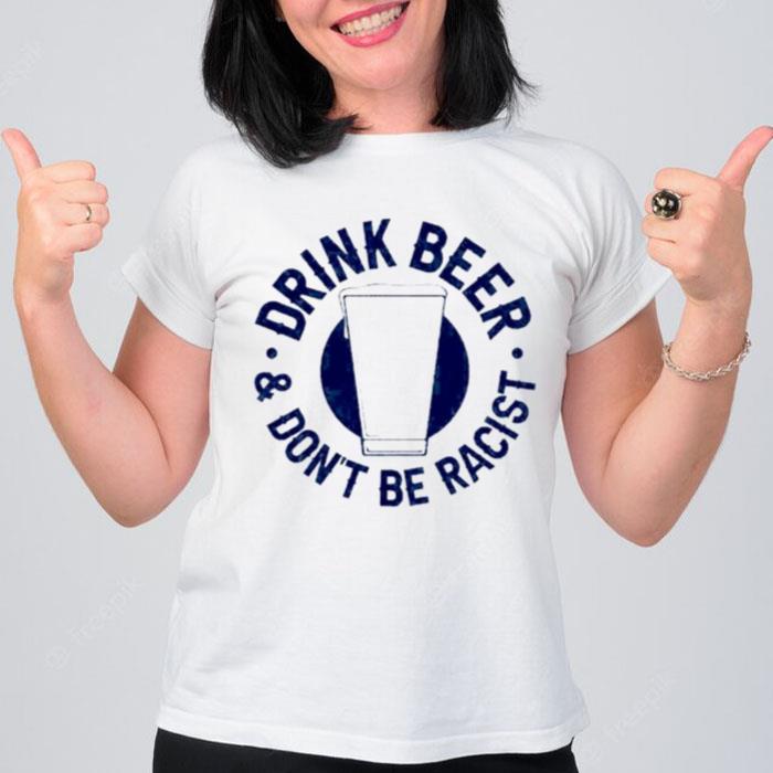 Drink Beer & Don't Be Racis T-Shirt