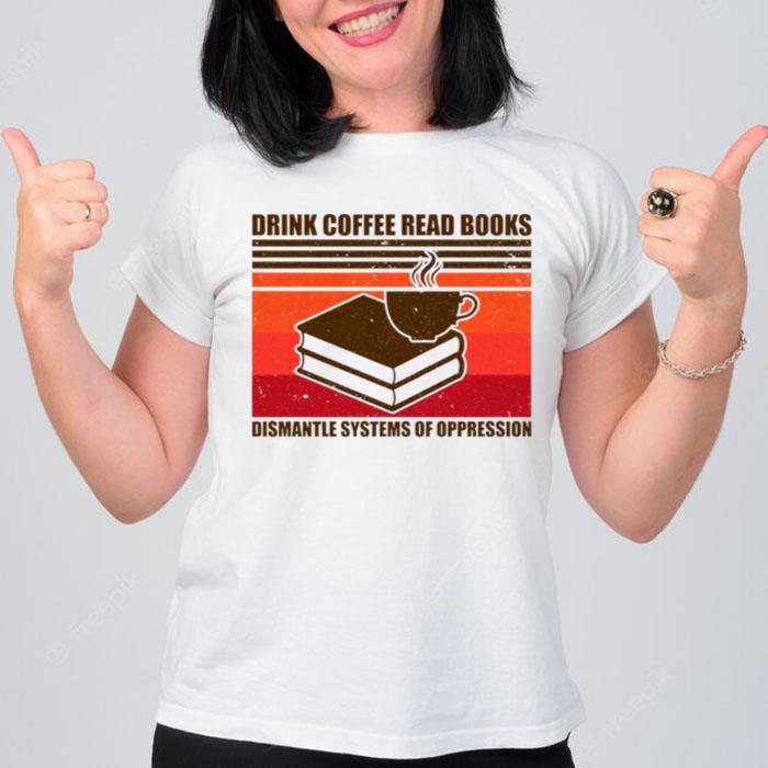 Drink Coffee Read Books DI'mantle Systems Of Oppression Vintage T-Shirt