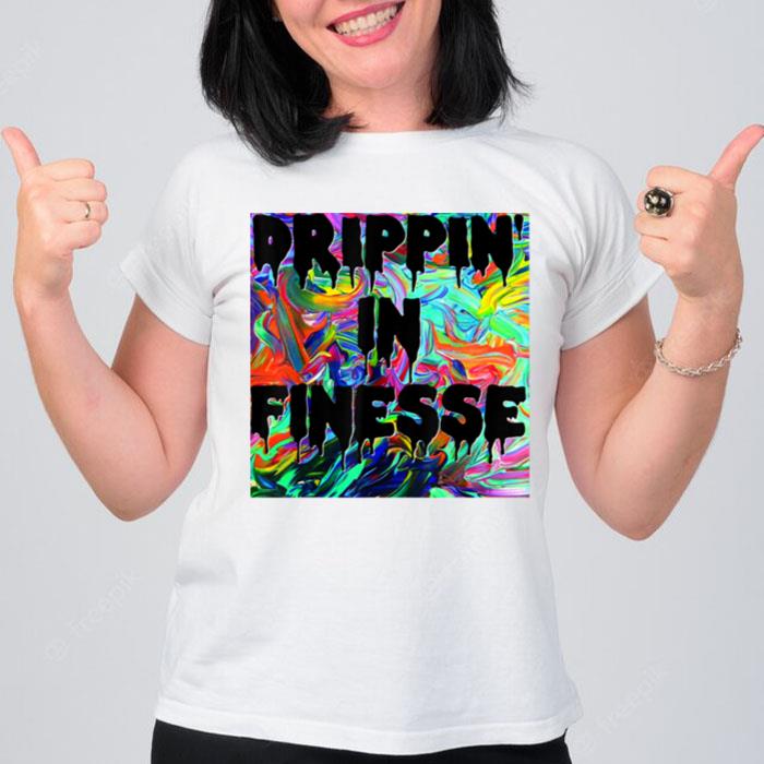 Drippin In Finesse Colorful Bright Drip Party B07Ckkcxlb T-Shirt