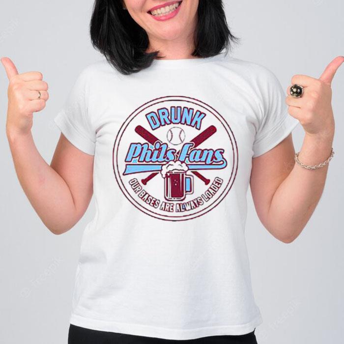 Drunk Phils Fans Our Bases Are Always Loaded T-Shirt