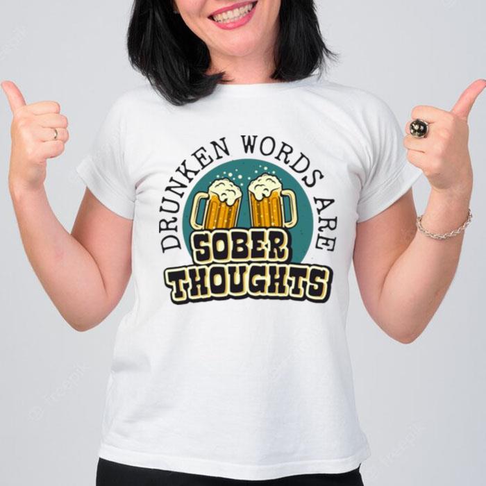 Drunken Words Are Sober Thoughts T-Shirt