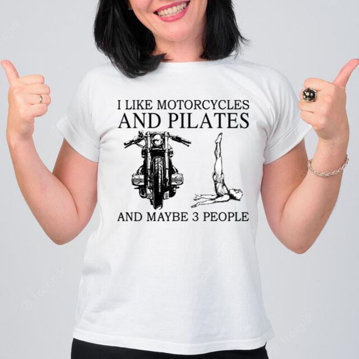 E462 I Like Motorcycles And Pilates And Maybe 3 People T-Shirt