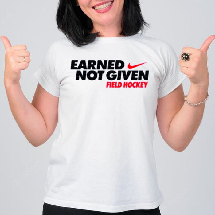 Earned n't Given Field Hockey Nike T-Shirt