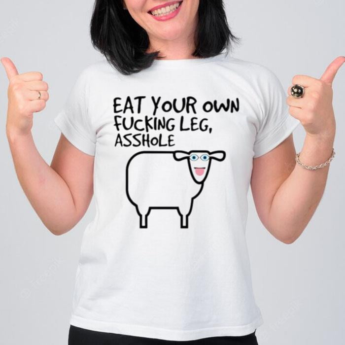 Eat Your Own Fucking Leg Asshole T-Shirt